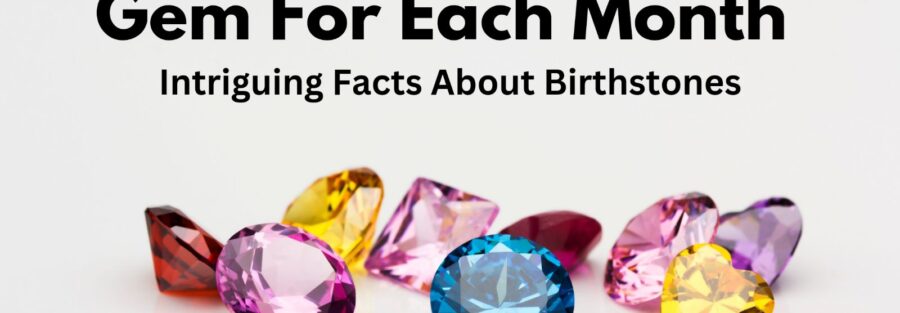 Gem For Each Month: Intriguing Facts About Birthstones