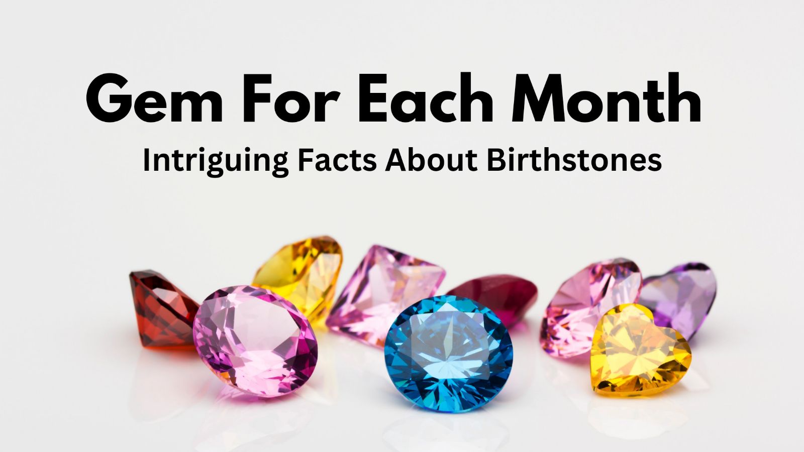 Gem For Each Month: Intriguing Facts About Birthstones